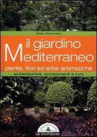 Il giardino mediterraneo. Piante, fiori ed erbe aromatiche. Ambientazione, accostamenti e cure - Aldo Colombo - Libro De Vecchi 2003, Piante e giardinaggio | Libraccio.it