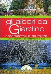 Gli alberi da giardino. Ornamentali e da frutto - Angelo Vavassori - Libro De Vecchi 2009, Piante e giardinaggio | Libraccio.it