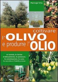 Coltivare l'olivo e produrre l'olio - Pierluigi Villa - Libro De Vecchi 2009, Guide del buon raccolto | Libraccio.it