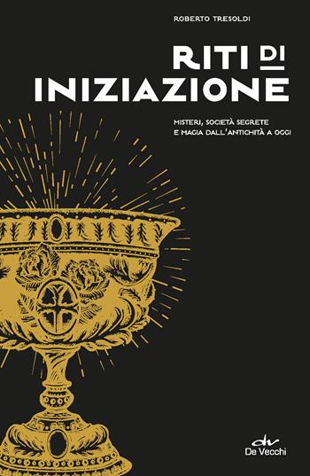 Riti di iniziazione. Misteri, società segrete e magia dall'antichità a oggi - Roberto Tresoldi - Libro De Vecchi 2022, Biblioteca esoterica | Libraccio.it