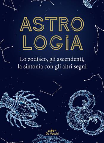 Astrologia. Lo zodiaco, gli ascendenti, la sintonia con gli altri segni  - Libro De Vecchi 2022 | Libraccio.it