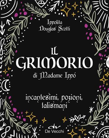 Il grimorio di Madame Ippò. Incantesimi, pozioni, talismani. Con diario segreto - Ippolita Douglas Scotti - Libro De Vecchi 2022, Biblioteca esoterica | Libraccio.it