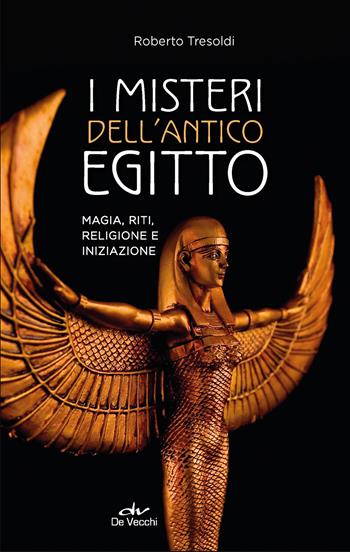 I misteri dell'antico Egitto. Magia, riti, religione e iniziazione - Roberto Tresoldi - Libro De Vecchi 2022, Misteri di ogni tempo | Libraccio.it