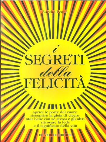 I segreti della felicità - Aurelio Penna - Libro De Vecchi | Libraccio.it