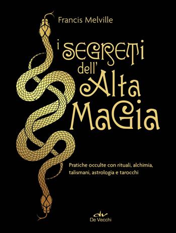 I segreti dell'alta magia. Pratiche occulte con rituali, alchimia, talismani, astrologia e tarocchi - Francis Melville - Libro De Vecchi 2023, Biblioteca esoterica | Libraccio.it