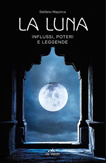La luna. Influssi, poteri, leggende - Stefano Mayorca - Libro De Vecchi 2023, Misteri | Libraccio.it