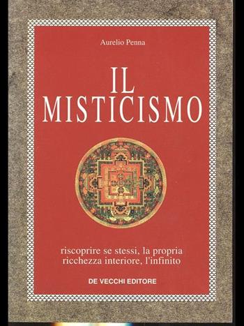 Il misticismo. Riscoprire se stessi, la propria ricchezza interiore, l'infinito - Aurelio Penna - Libro De Vecchi 1996 | Libraccio.it