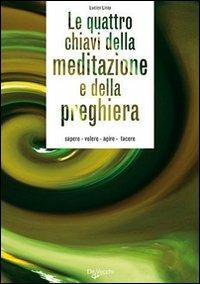 Le quattro chiavi della meditazione e della preghiera. Sapere, volere, agire, tacere - Lucien Liroy - Libro De Vecchi 2009 | Libraccio.it