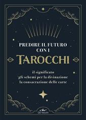 Predire il futuro con i Tarocchi. Il significato, gli schemi per la divinazione, la consacrazione delle carte. Con 22 Carte