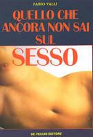 Quello che ancora non sai sul sesso - Fabio Valli - Libro De Vecchi 1988, Benessere e salute | Libraccio.it