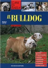 Il bulldog. Guida illustrata - Micaela Cantini - Libro De Vecchi 2003, Le colorguide. Cani di razza | Libraccio.it