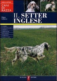 Il setter inglese. Guida illustrata - Filippo Cattaneo - Libro De Vecchi 2005, Cani di razza | Libraccio.it