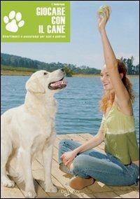 Giocare con il cane. Divertimenti e passatempi per cani e padroni - Christina Sondermann - Libro De Vecchi 2009 | Libraccio.it