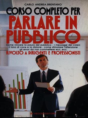 Corso completo per parlare in pubblico rivolto a dirigenti e professionisti - Carlo A. Brentano - Libro De Vecchi 1990, La tua carriera | Libraccio.it