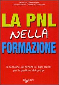 La PNL nella formazione. Le tecniche, gli schemi e i casi pratici per la gestione dei gruppi - Gianluca Castelnuovo, Andrea Ceriani, Veronica Colantonio - Libro De Vecchi 2009, Tecniche di comunicazione | Libraccio.it