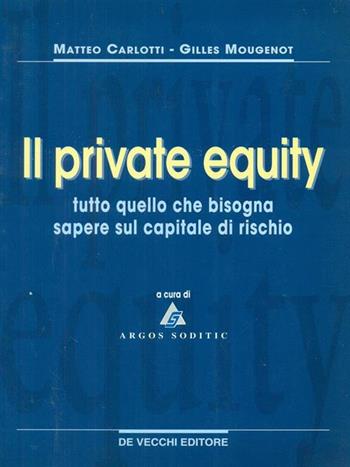 Il private equity. Tutto quello che bisogna sapere sul capitale di rischio - Matteo Carlotti, Gilles Mougenot - Libro De Vecchi, La tua carriera | Libraccio.it