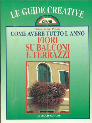 Come avere tutto l'anno fiori su balconi e terrazzi - Anna Furlani Pedoja - Libro De Vecchi 1997, Le guide creative | Libraccio.it