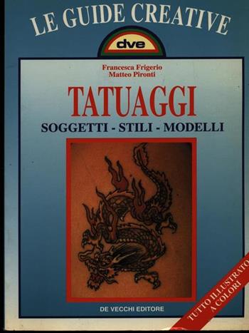 Tatuaggi. Soggetti, stili, modelli - Francesca Frigerio, Matteo Pironti - Libro De Vecchi 1997 | Libraccio.it