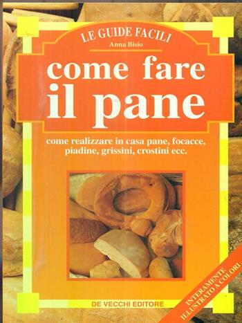 Come fare il pane - Anna Bisio - Libro De Vecchi 1999 | Libraccio.it