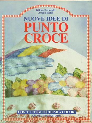 Nuove idee di punto croce - Kikka Barzaghi, Attilia Isella - Libro De Vecchi 1998 | Libraccio.it