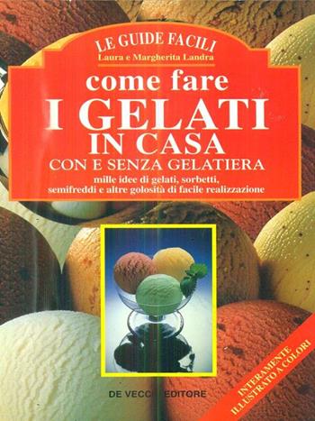 Come fare i gelati in casa - Laura Landra, Margherita Landra - Libro De Vecchi 1997 | Libraccio.it