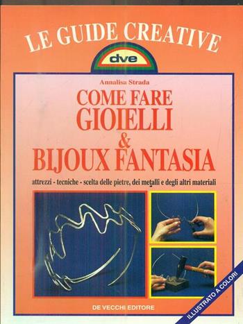 Come fare gioielli e bijoux fantasia - Annalisa Strada - Libro De Vecchi 1998, Le guide creative | Libraccio.it