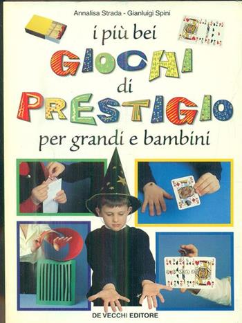 I più bei giochi di prestigio per grandi e bambini - Annalisa Strada, Gianluigi Spini - Libro De Vecchi 1999 | Libraccio.it