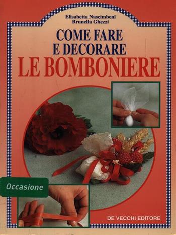 Come fare e decorare le bomboniere - Brunella Ghezzi, Elisabetta Nascimbeni - Libro De Vecchi 1998 | Libraccio.it