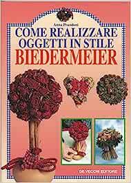 Come realizzare oggetti in stile biedermeier - Anna Prandoni - Libro De Vecchi 2000, Le guide creative | Libraccio.it