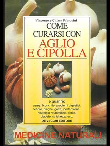 Come curarsi con aglio e cipolla - Vincenzo Fabrocini, Chiara Fabrocini - Libro De Vecchi, Medicine naturali | Libraccio.it