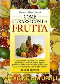 Come curarsi con la frutta - Vincenzo Fabrocini, Chiara Fabrocini - Libro De Vecchi 2009, Medicine naturali | Libraccio.it