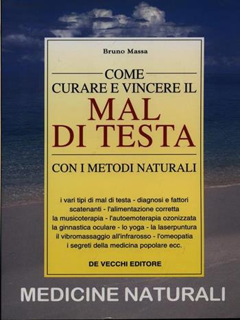 Come curare e vincere il mal di testa con i metodi naturali - Bruno Massa - Libro De Vecchi 1999, Medicine naturali | Libraccio.it