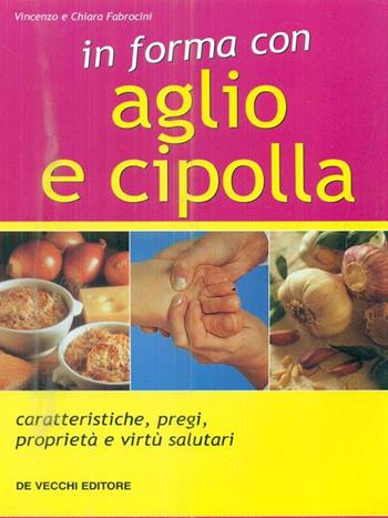 In forma con aglio e cipolla - Vincenzo Fabrocini, Chiara Fabrocini - Libro De Vecchi | Libraccio.it