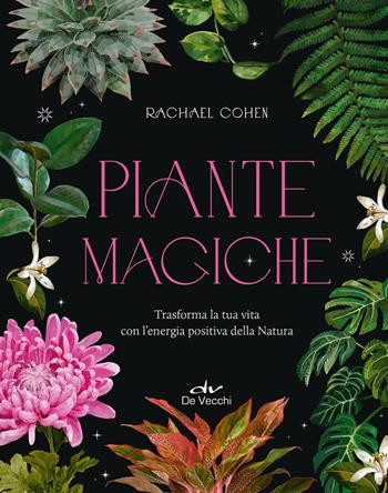 Piante magiche. Trasforma la tua vita con l’energia positiva della Natura - Rachael Cohen - Libro De Vecchi 2024, Biblioteca esoterica | Libraccio.it