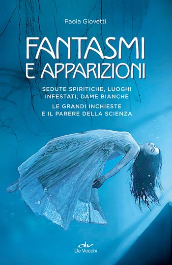 Fantasmi e apparizioni. Sedute spiritiche, luoghi infestati, dame bianche. Le grandi inchieste e il parere della scienza - Paola Giovetti - Libro De Vecchi 2024, Misteri | Libraccio.it