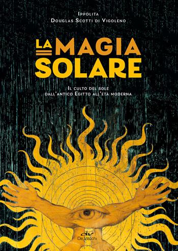La magia solare. Il culto del sole dall'antico Egitto all'età moderna - Ippolita Douglas Scotti - Libro De Vecchi 2025, Biblioteca esoterica | Libraccio.it