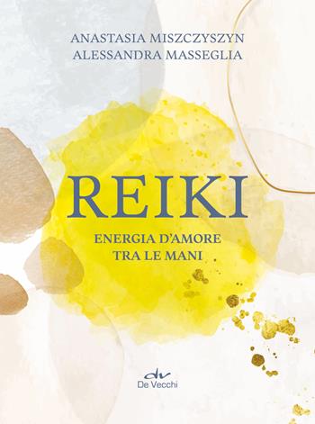 Rei ki. Energia d'amore tra le mani - Anastasia Miszczyszyn, Alessandra Masseglia - Libro De Vecchi 2024, Body & soul | Libraccio.it
