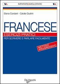 Francese. Esercizi pratici - Elena Cordani, Cécile Guérin - Libro De Vecchi 2009, Imparare e parlare | Libraccio.it