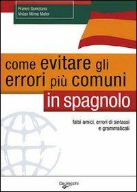 Come evitare gli errori più comuni in spagnolo. Falsi amici, errori di sintassi e grammaticali - Franco Quinziano, Mirna Meler - Libro De Vecchi 2009 | Libraccio.it