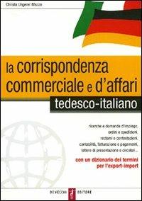 La corrispondenza commerciale e d'affari. Tedesco-italiano - Christa Ungerer Mazza - Libro De Vecchi 2009 | Libraccio.it