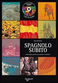 Spagnolo subito. Fraseologia pratica per parlare e ascoltare. Con CD Audio - Rosa Basiricò - Libro De Vecchi 2009, Fraseologia | Libraccio.it