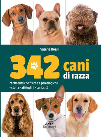 342 cani di razza. Caratteristiche fisiche e psicologiche, storia, attitudini, curiosità - Valeria Rossi - Libro De Vecchi 2024 | Libraccio.it