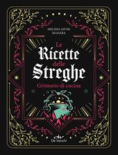 Le ricette delle streghe. Grimorio di cucina