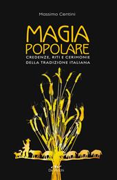 Magia popolare. Credenze, riti e cerimonie della tradizione italiana
