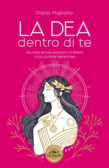 La dea dentro di te. Ascolta le tue emozioni e libera il tuo potere femminile - Diana Migliano - Libro De Vecchi 2025, Biblioteca esoterica | Libraccio.it