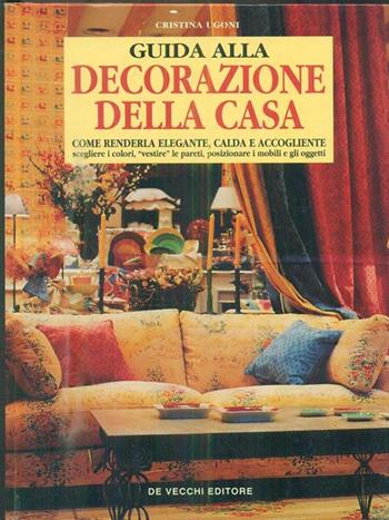 Guida alla decorazione della casa - Cristina Ugoni - Libro De Vecchi, Architettura | Libraccio.it