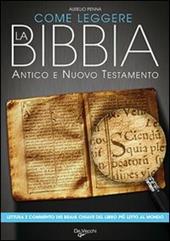 Come leggere la Bibbia. Antico e Nuovo Testamento. Brani scelti, spiegati e commentati del libro più letto del mondo
