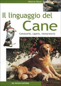 Il linguaggio del cane. Conoscerlo, capirlo, interpretarlo - Valeria Rossi - Libro De Vecchi 2001, Cani | Libraccio.it