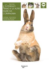 Il coniglio. Il nano e le altre razze da compagnia. Morfologia, comportamento, alimentazione, riproduzione, salute