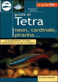 Guida ai tetra. Neon, cardinale, piranha... - Alessandro Mancini - Libro De Vecchi 2003, Le guide Pet | Libraccio.it